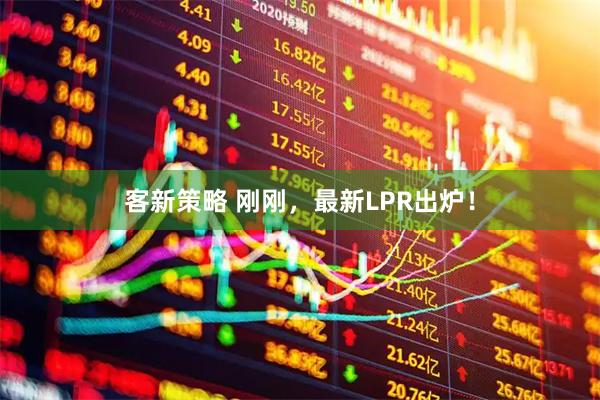 客新策略 刚刚，最新LPR出炉！