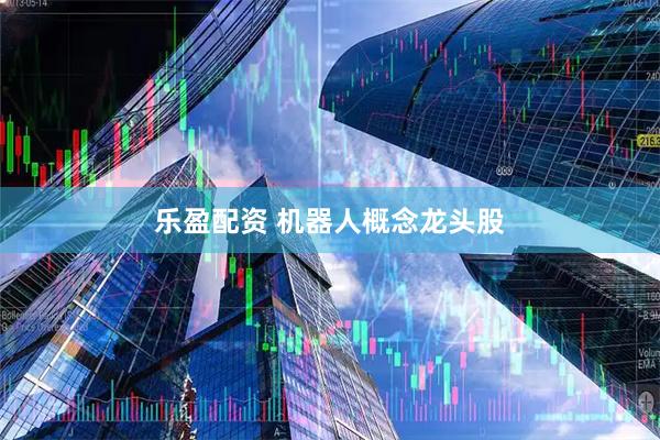 乐盈配资 机器人概念龙头股